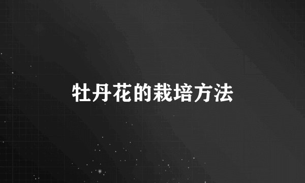 牡丹花的栽培方法
