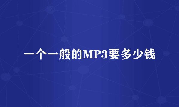 一个一般的MP3要多少钱