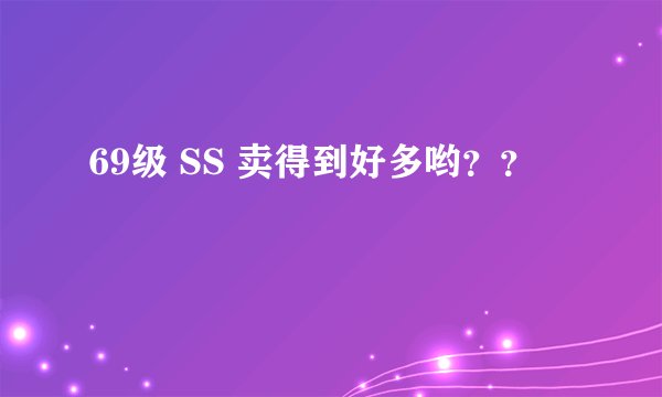 69级 SS 卖得到好多哟？？　　