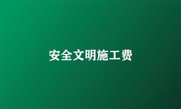 安全文明施工费