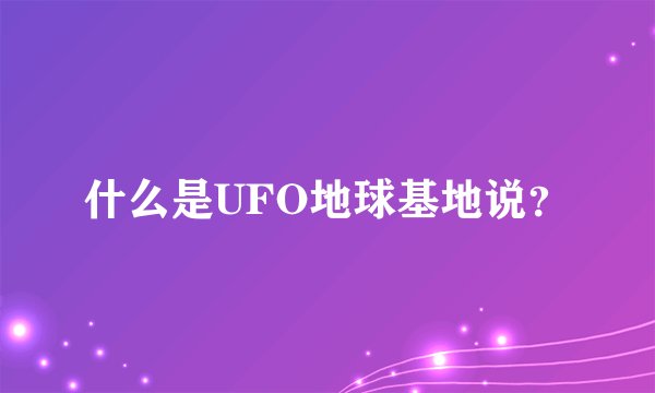 什么是UFO地球基地说？