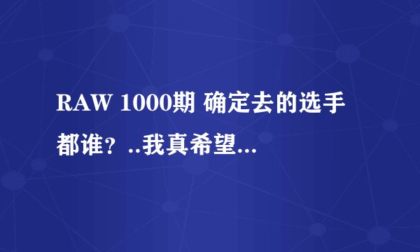 RAW 1000期 确定去的选手都谁？..我真希望巴蒂斯塔去参加比赛但是这个不可能的.