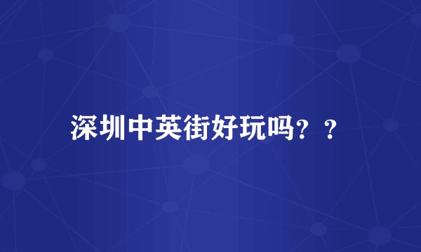深圳中英街好玩吗？？