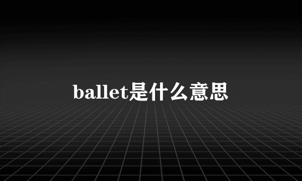 ballet是什么意思