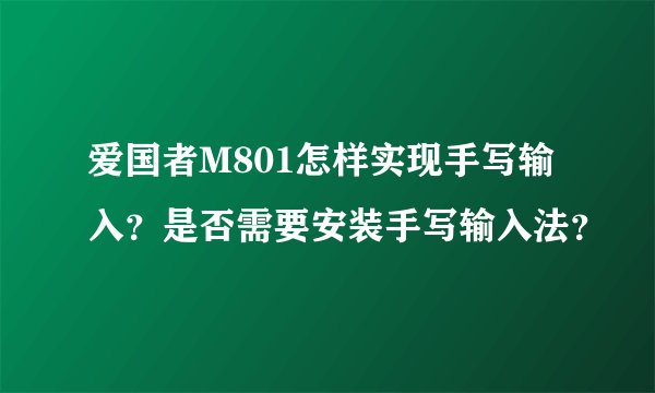 爱国者M801怎样实现手写输入？是否需要安装手写输入法？