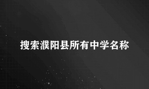 搜索濮阳县所有中学名称