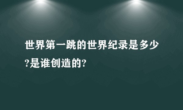 世界第一跳的世界纪录是多少?是谁创造的?