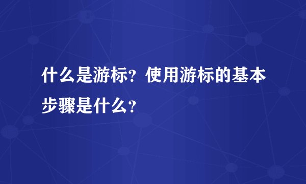 什么是游标？使用游标的基本步骤是什么？