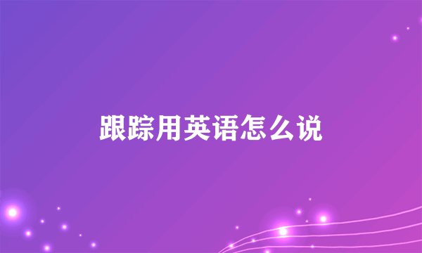 跟踪用英语怎么说