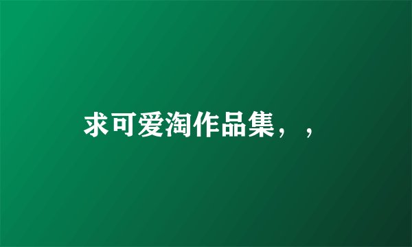 求可爱淘作品集，，