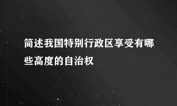 简述我国特别行政区享受有哪些高度的自治权