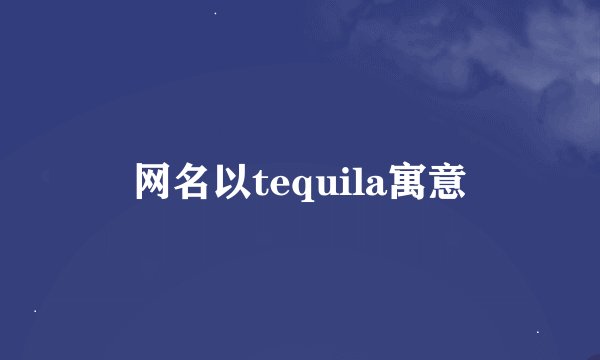 网名以tequila寓意