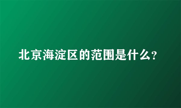 北京海淀区的范围是什么？