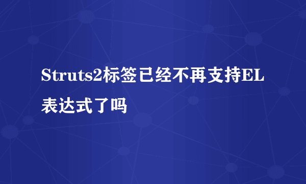 Struts2标签已经不再支持EL表达式了吗
