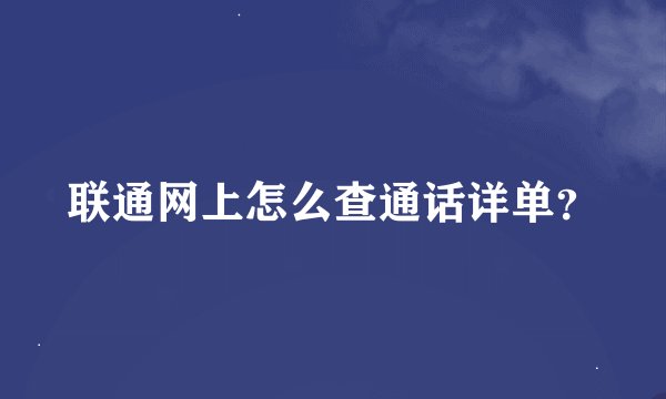 联通网上怎么查通话详单？