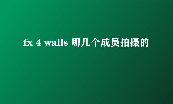 fx 4 walls 哪几个成员拍摄的