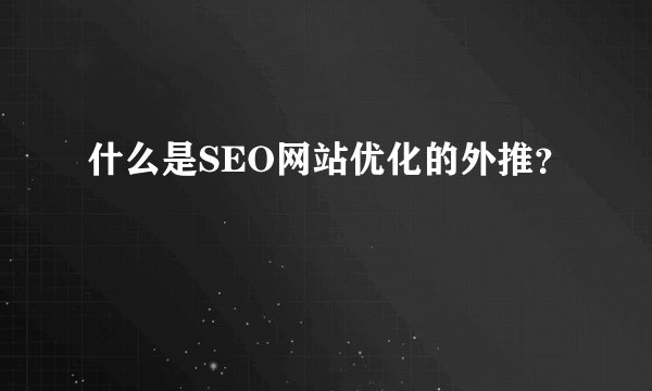 什么是SEO网站优化的外推？