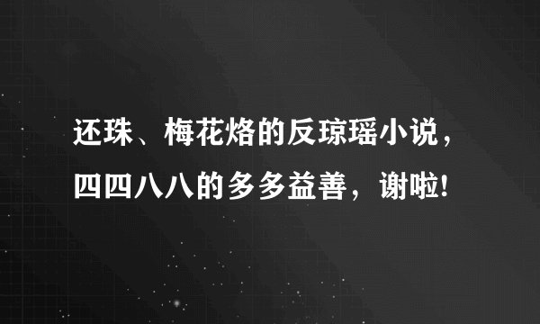 还珠、梅花烙的反琼瑶小说，四四八八的多多益善，谢啦!