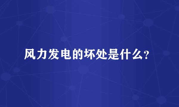 风力发电的坏处是什么？