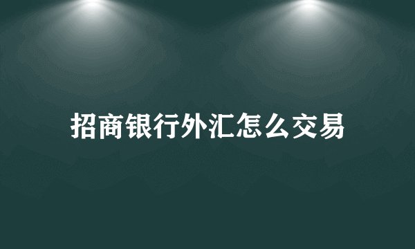 招商银行外汇怎么交易