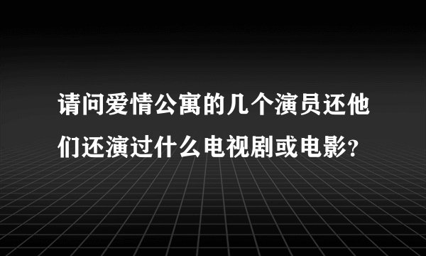请问爱情公寓的几个演员还他们还演过什么电视剧或电影？