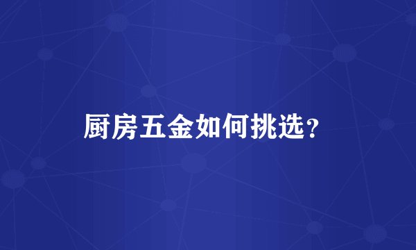 厨房五金如何挑选？