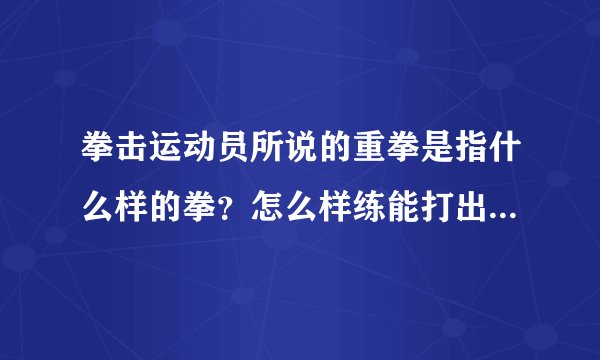 拳击运动员所说的重拳是指什么样的拳？怎么样练能打出那样的重拳？