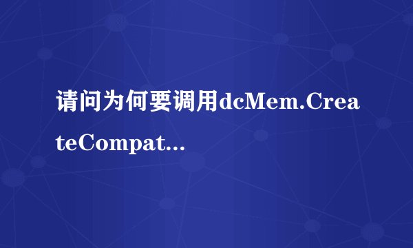 请问为何要调用dcMem.CreateCompatibleDC(pDC)这个函数？