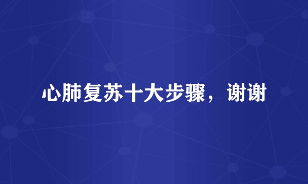 心肺复苏十大步骤，谢谢