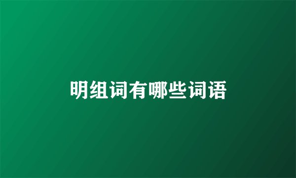 明组词有哪些词语