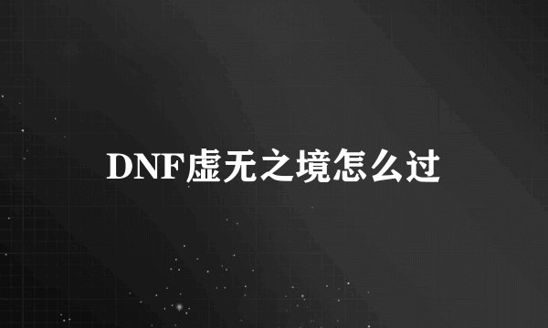 DNF虚无之境怎么过