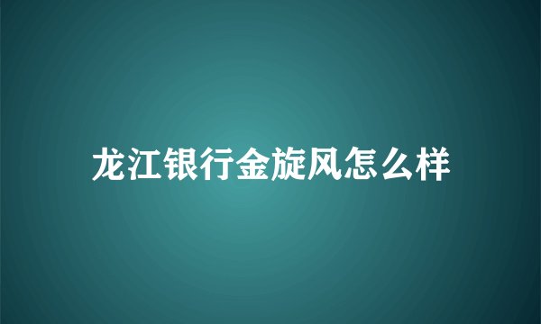 龙江银行金旋风怎么样
