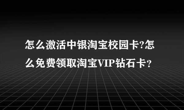 怎么激活中银淘宝校园卡?怎么免费领取淘宝VIP钻石卡？