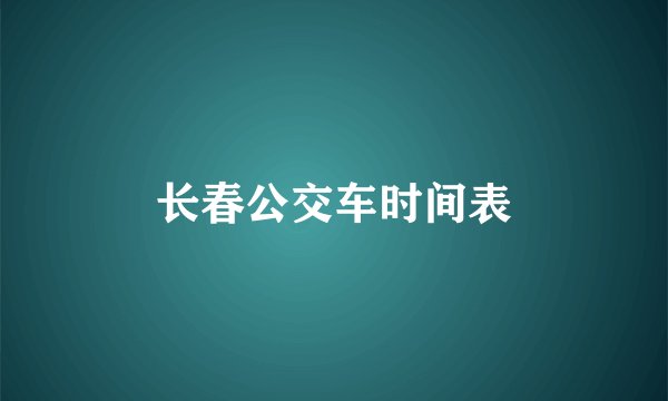 长春公交车时间表