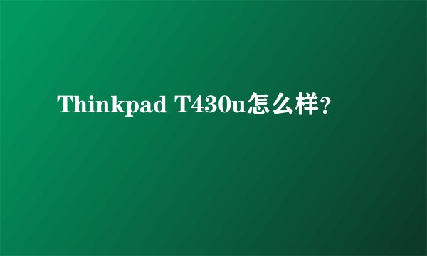Thinkpad T430u怎么样？