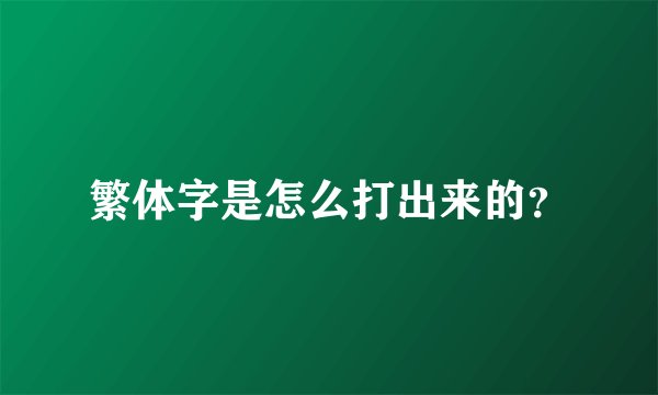 繁体字是怎么打出来的？