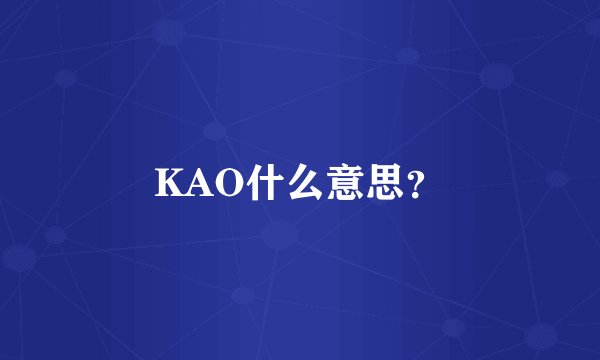 KAO什么意思？