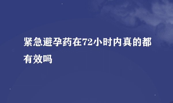 紧急避孕药在72小时内真的都有效吗