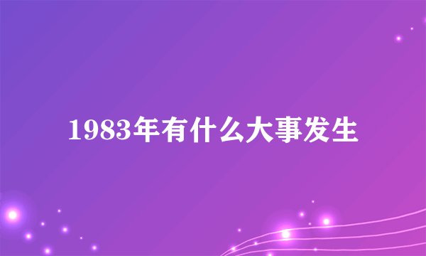 1983年有什么大事发生