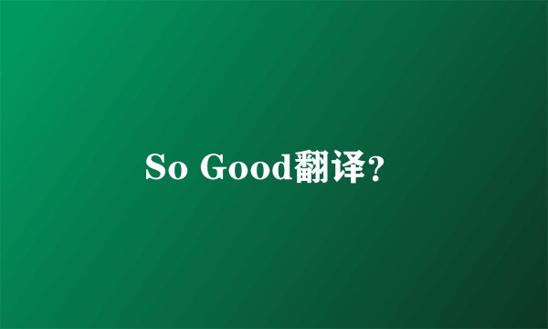 So Good翻译？