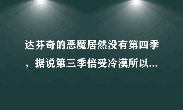 达芬奇的恶魔居然没有第四季,据说第三季倍受冷漠所以终结了这剧? 太可惜了。