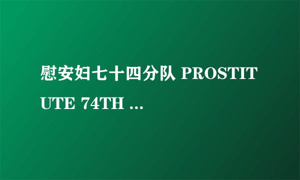 慰安妇七十四分队 PROSTITUTE 74TH BRANCH怎么样