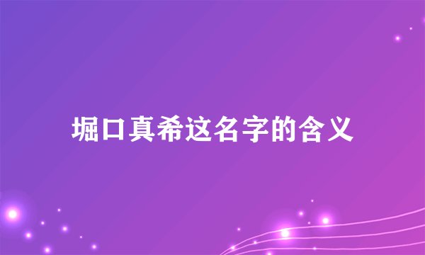 堀口真希这名字的含义