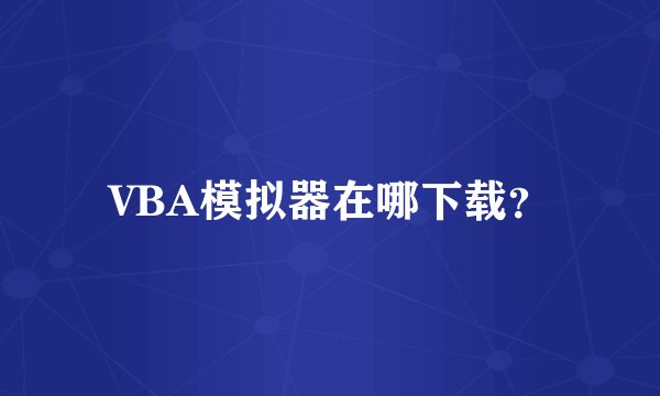 VBA模拟器在哪下载？