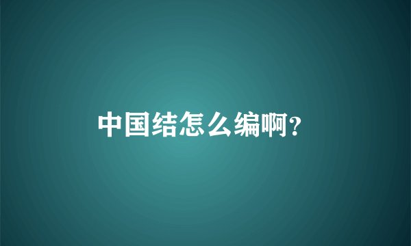 中国结怎么编啊？
