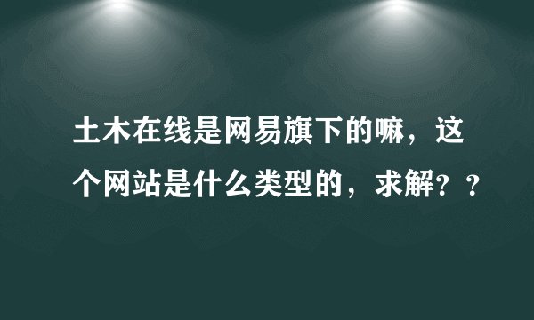 土木在线是网易旗下的嘛，这个网站是什么类型的，求解？？