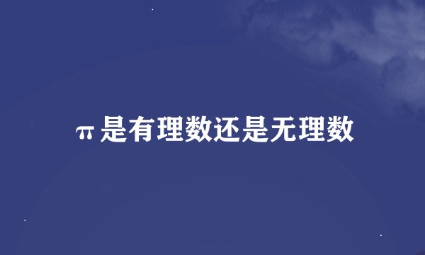 π是有理数还是无理数