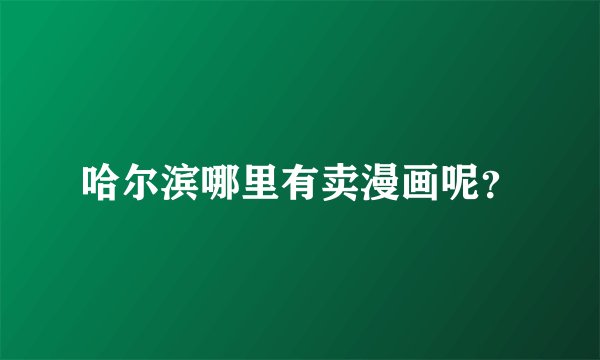 哈尔滨哪里有卖漫画呢？