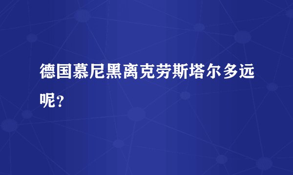 德国慕尼黑离克劳斯塔尔多远呢？