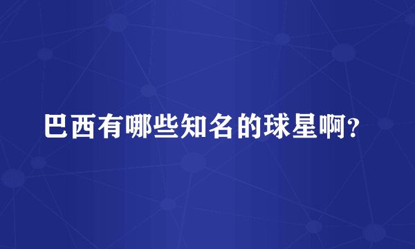 巴西有哪些知名的球星啊？